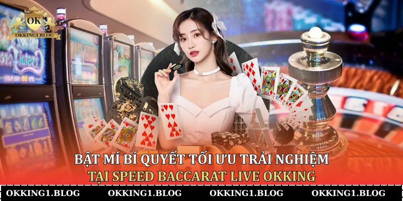 Bật mí bí quyết tối ưu trải nghiệm tại Speed Baccarat Live Okking
