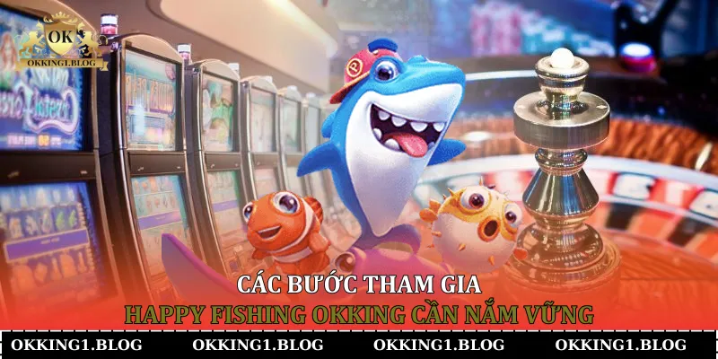 cac buoc tham gia happy fishing okking can nam vung