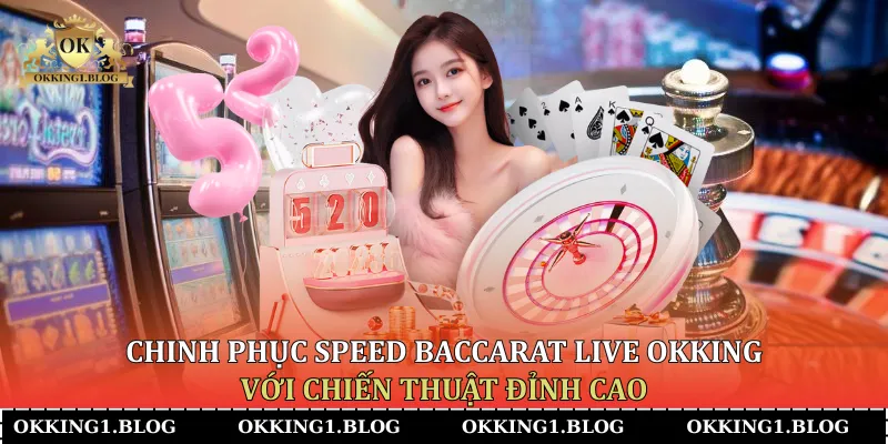 chinh phuc speed baccarat live okking voi chien thuat dinh cao (2)