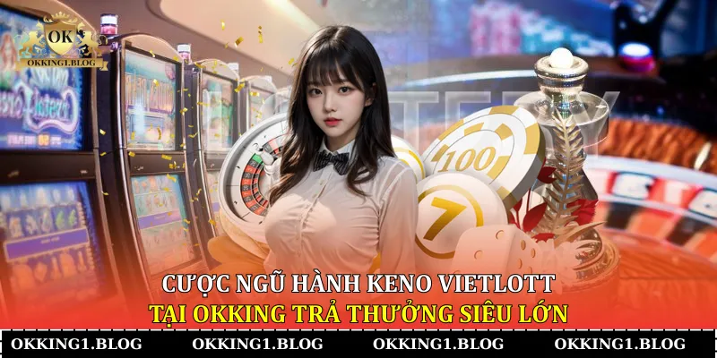 cuoc ngu hanh keno vietlott tai okking tra thuong sieu lon