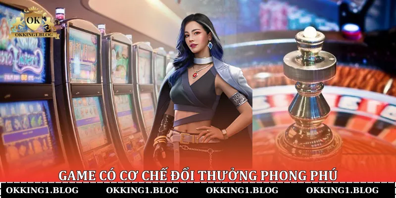 game co co che doi thuong phong phu Game có cơ chế đổi thưởng phong phú