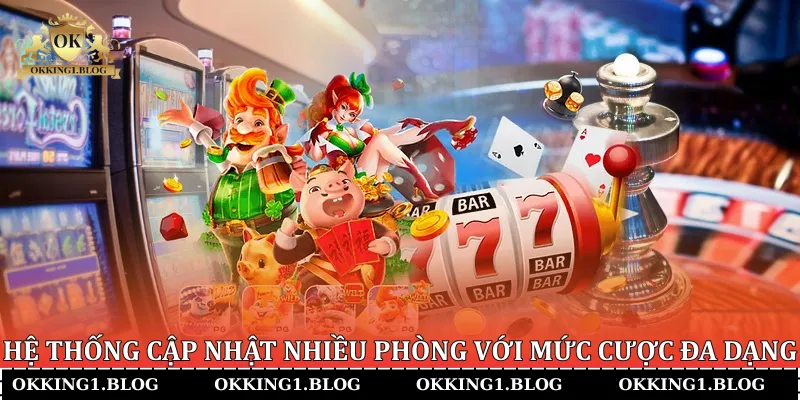 Hệ thống cập nhật nhiều phòng với mức cược đa dạng