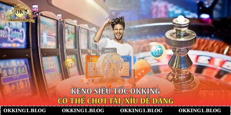 keno sieu toc okking co the choi taixiu de dang