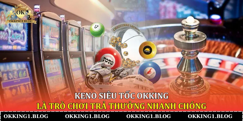 keno sieu toc okking la tro choi tra thuong nhanh chong