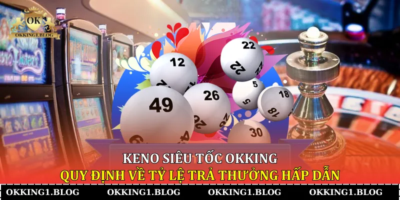 keno sieu toc okking quy dinh ve ty le tra thuong hap dan