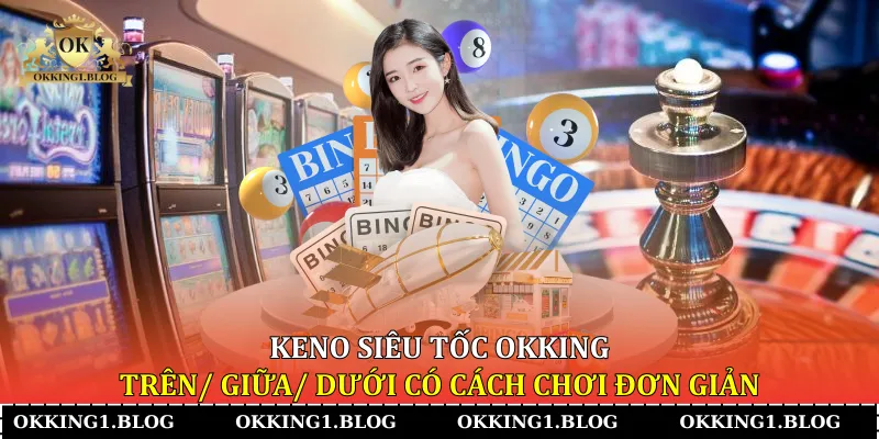 keno sieu toc okking tren giua duoi co cach choi don gian