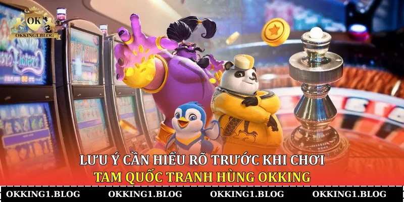 luu y can hieu ro truoc khi choi tam quoc tranh hung okking