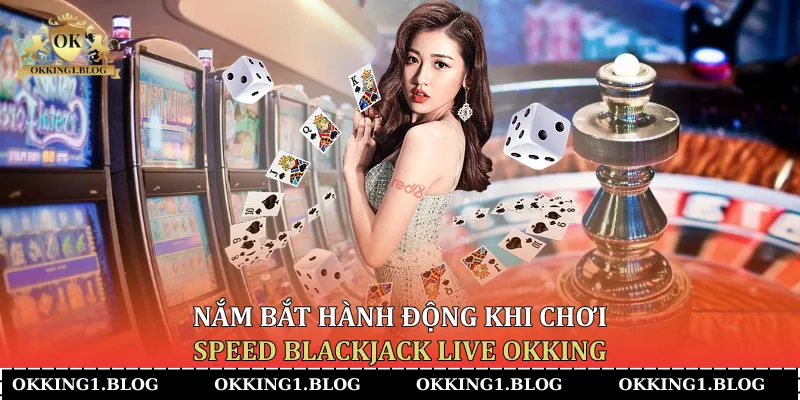 nam bat hanh dong khi choi speed blackjack live okking