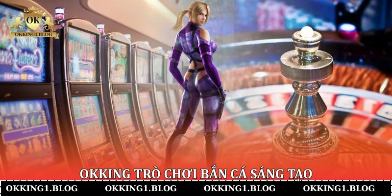 okking tro choi ban ca sang tao okking tro choi ban ca sang tao