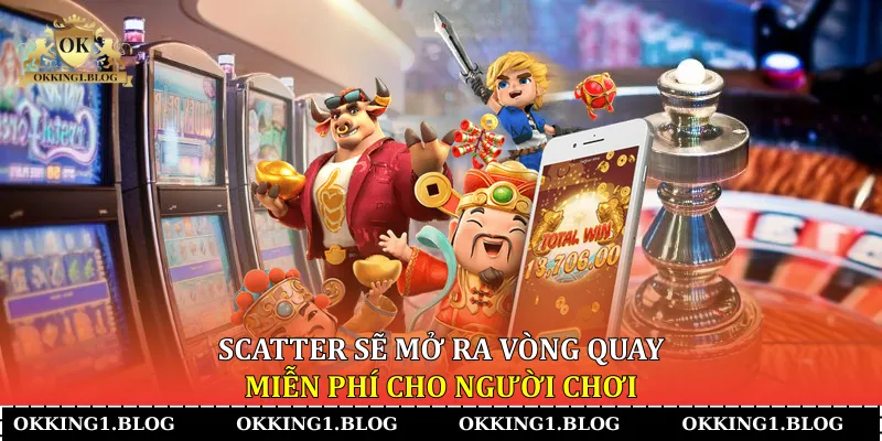 Scatter sẽ mở ra vòng quay miễn phí cho người chơi