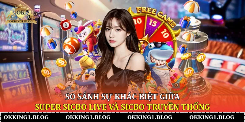 so sanh su khac biet giua super sicbo live va sicbo truyen thong