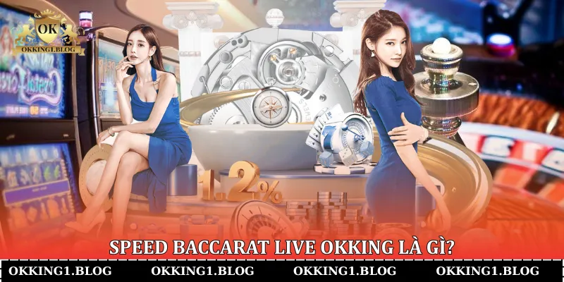 Speed Baccarat Live Okking là gì? 