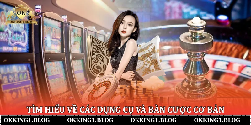 Tìm hiểu về các dụng cụ và bàn cược cơ bản