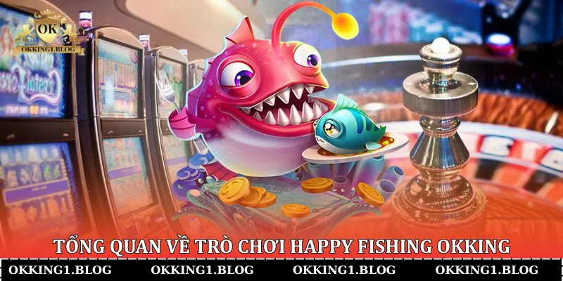 tong quan ve tro choi happy fishing okking